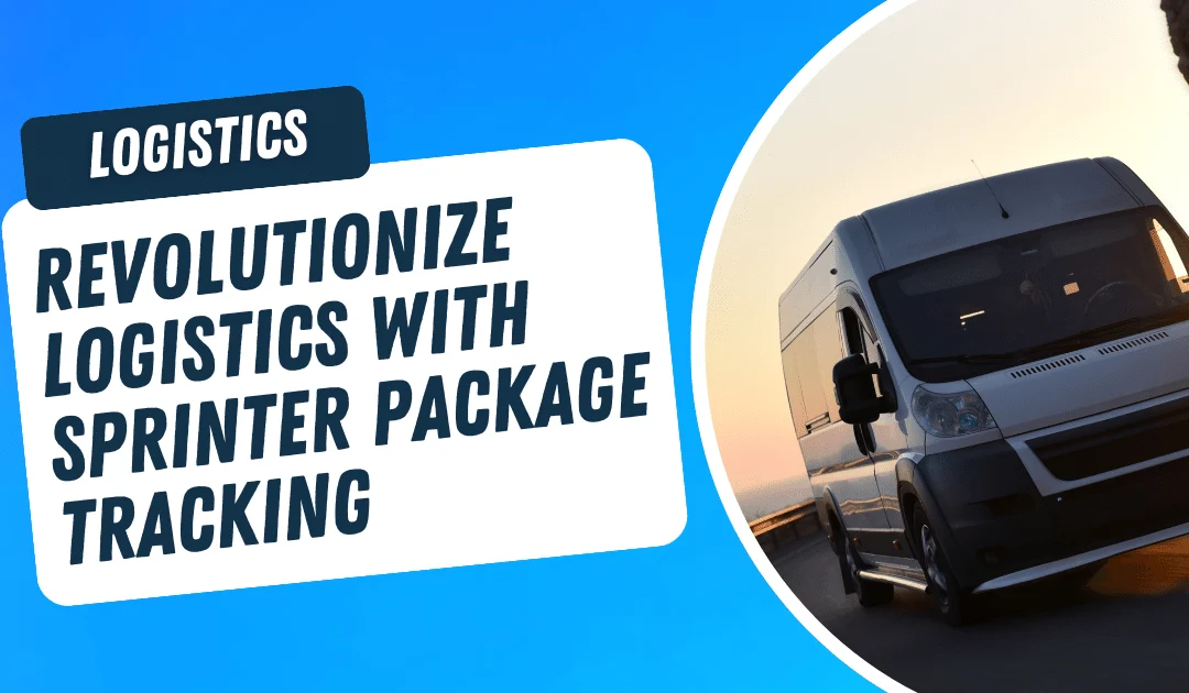 Revolutionize Your Logistics with Sprinter Package Tracking