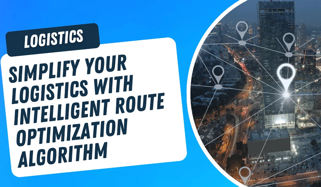 Simplify Your Logistics with Intelligent Route Optimization Algorithm