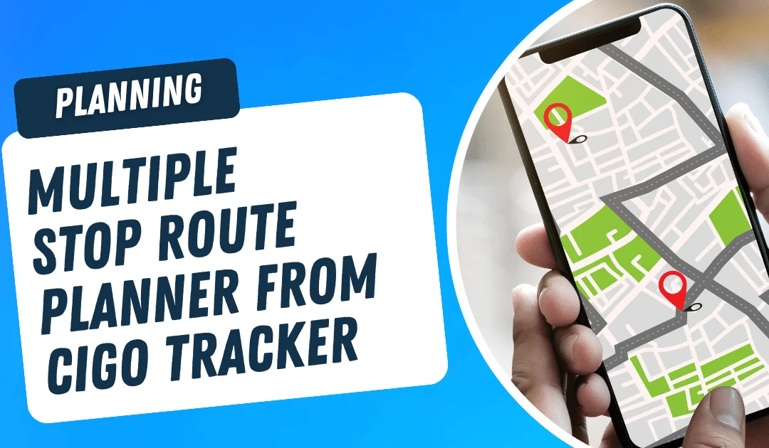 Multiple Stop Route Planner From Cigo Tracker