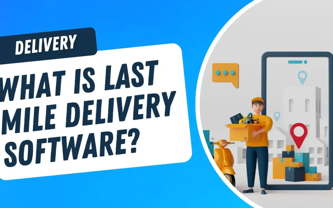 What is last-mile delivery software?