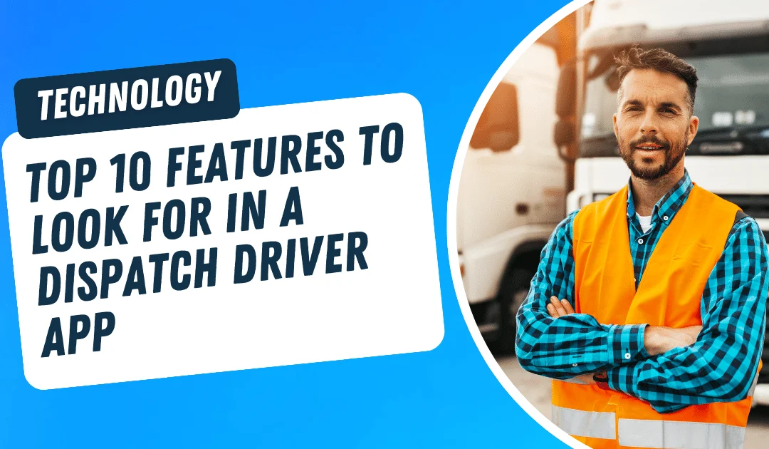 Top 10 Features to Look for in a Dispatch Driver App