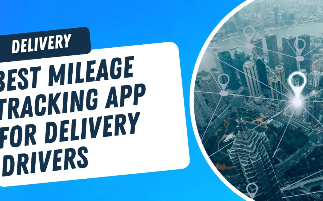 Best Mileage Tracking App for Delivery Drivers