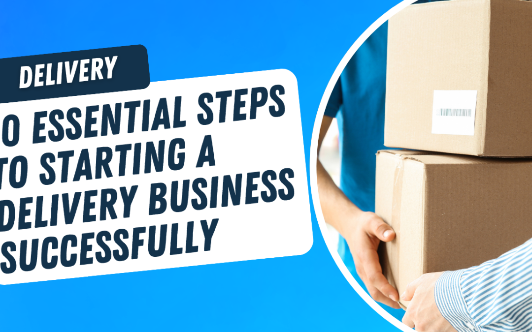 10 Essential Steps to Starting a Delivery Business Successfully