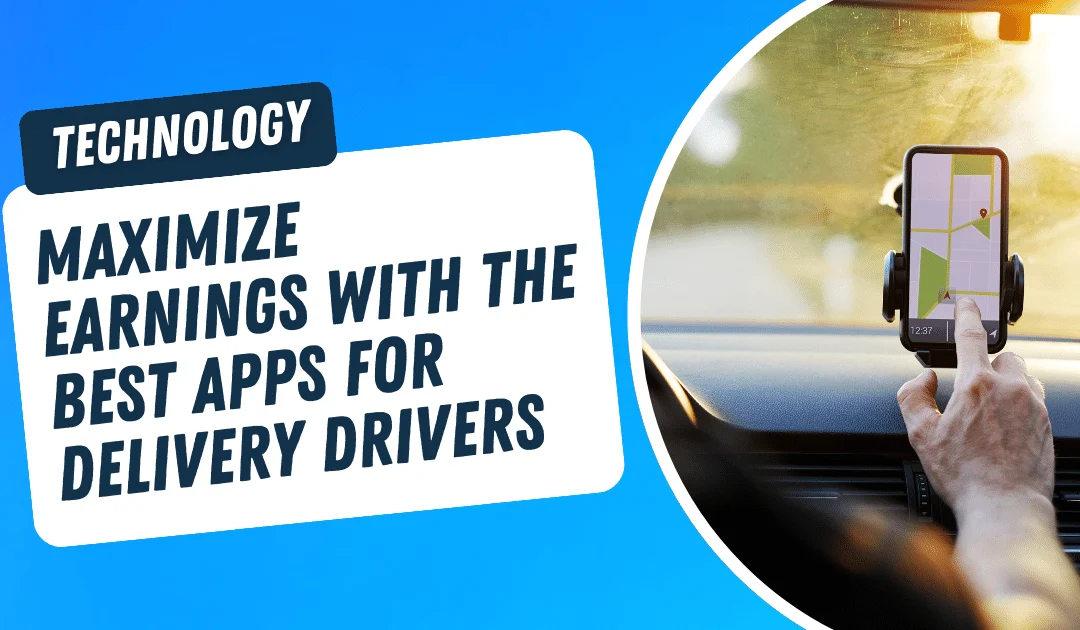 Maximize Earnings with the Best Apps for Delivery Drivers
