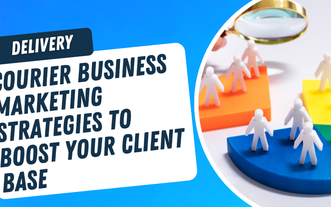 Courier Business Marketing Strategies to Boost Your Client Base