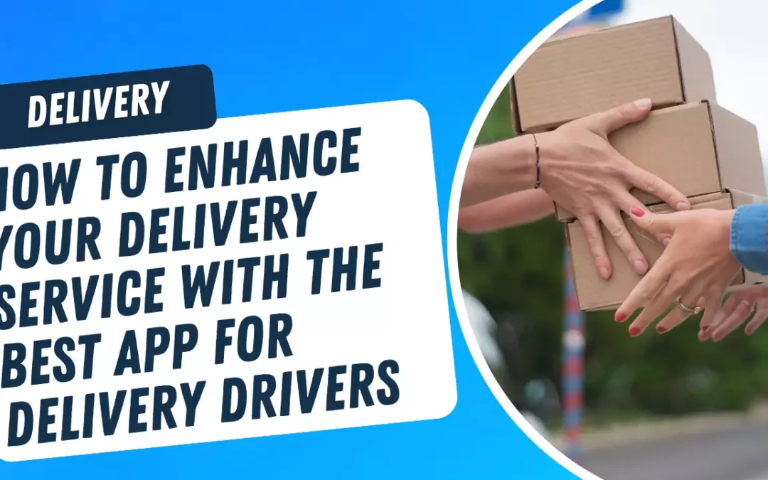 The Best App for Delivery Drivers and How It Enhances Service